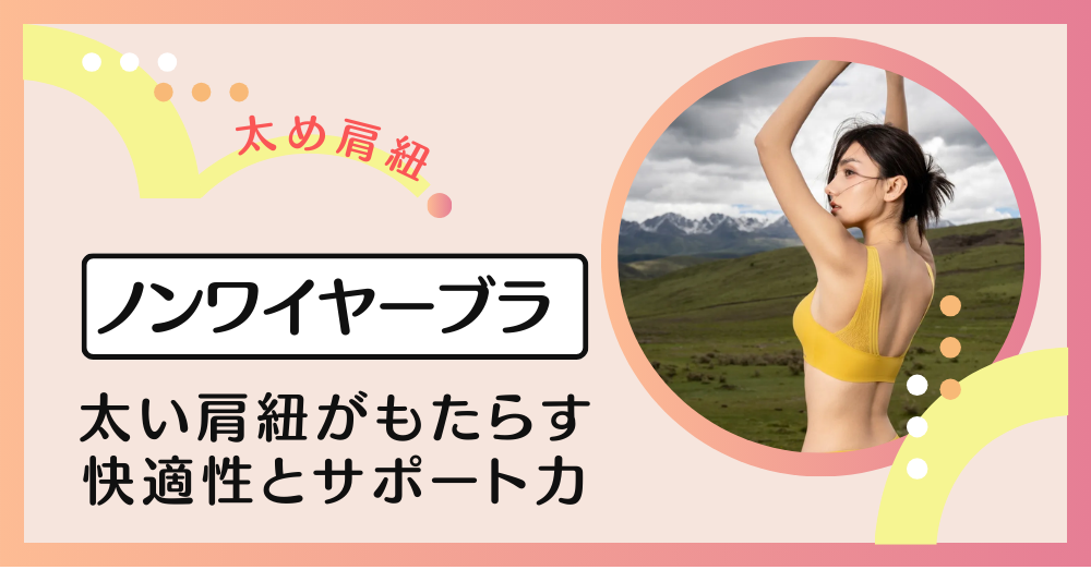 ノンワイヤーブラで太い肩紐がもたらす快適性とサポート力